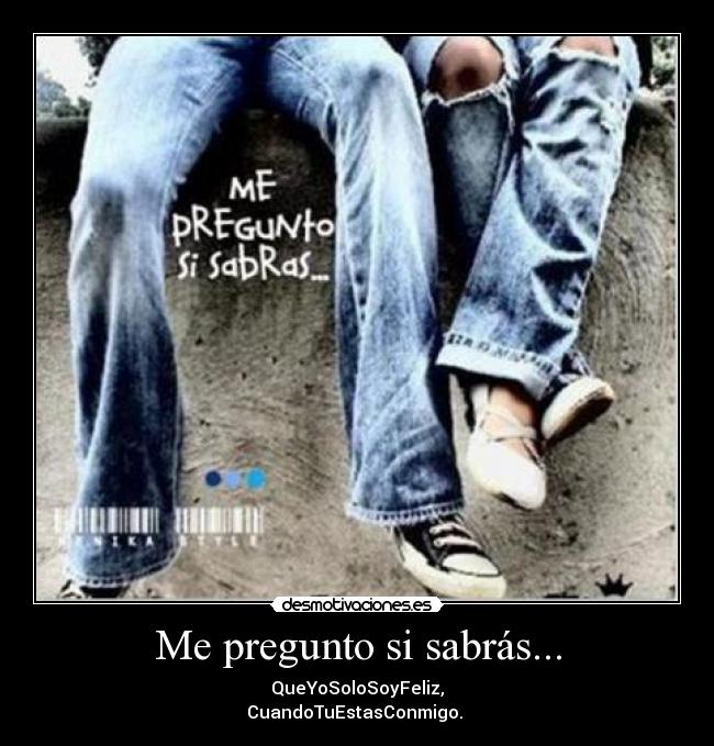 Me pregunto si sabrás... - QueYoSoloSoyFeliz,
CuandoTuEstasConmigo. ♥