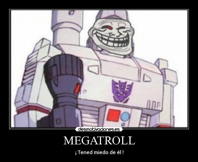 MEGATROLL - ¡ Tened miedo de él !