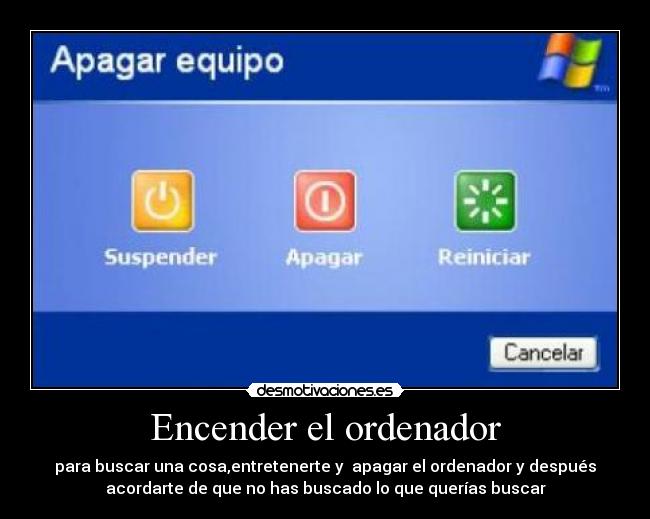 carteles para buscar una cosaentretenerte apagar ordenador despues acordarte que has buscad desmotivaciones