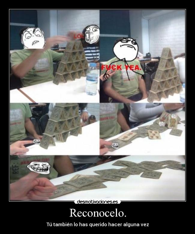 Reconocelo. - Tú también lo has querido hacer alguna vez