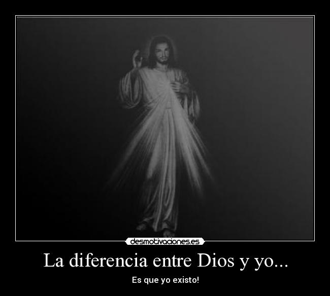 La diferencia entre Dios y yo... - Es que yo existo!