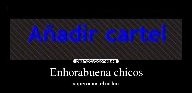 Enhorabuena chicos - superamos el millón.