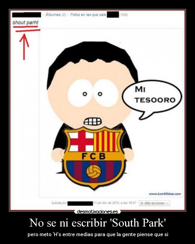 No se ni escribir South Park - pero meto Hs entre medias para que la gente piense que si