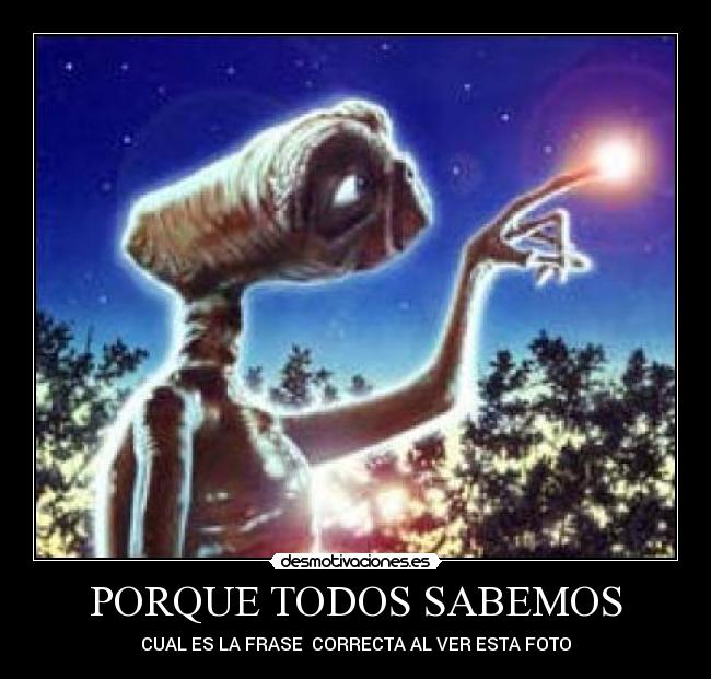 PORQUE TODOS SABEMOS - CUAL ES LA FRASE  CORRECTA AL VER ESTA FOTO