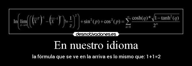 En nuestro idioma - la fórmula que se ve en la arriva es lo mismo que: 1+1=2
