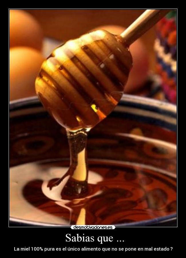 Sabias que ... - La miel 100% pura es el único alimento que no se pone en mal estado ?