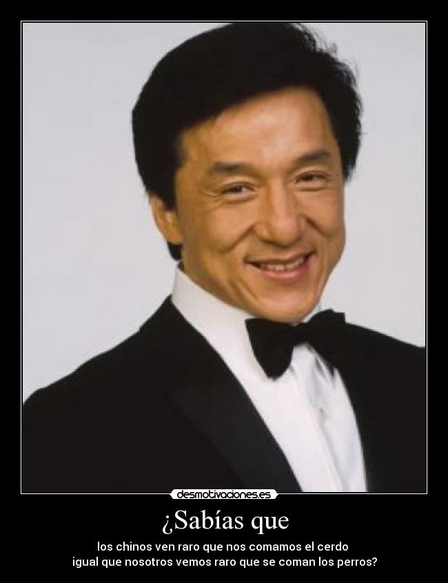 ¿Sabías que - los chinos ven raro que nos comamos el cerdo
igual que nosotros vemos raro que se coman los perros?
