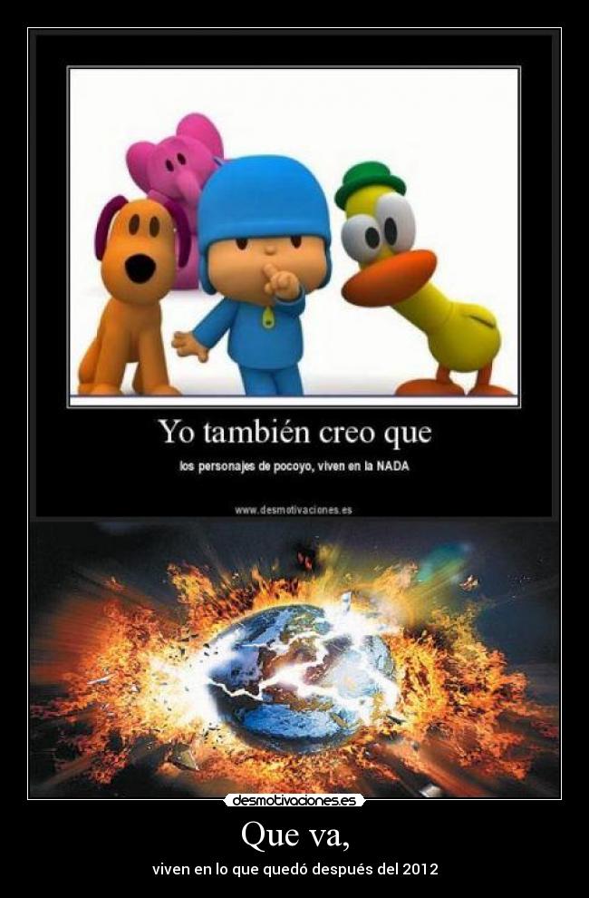 Que va, - viven en lo que quedó después del 2012