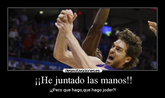 ¡¡He juntado las manos!! -