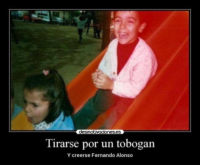 Tirarse por un tobogan - Y creerse Fernando Alonso