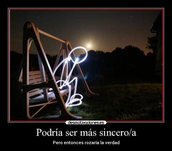 Podría ser más sincero/a - 