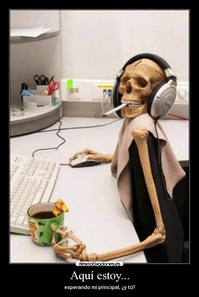 Aquí estoy... - esperando mi principal, ¿y tú?