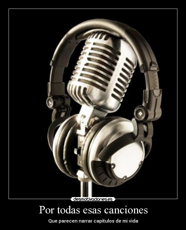 Por todas esas canciones - Que parecen narrar capitulos de mi vida