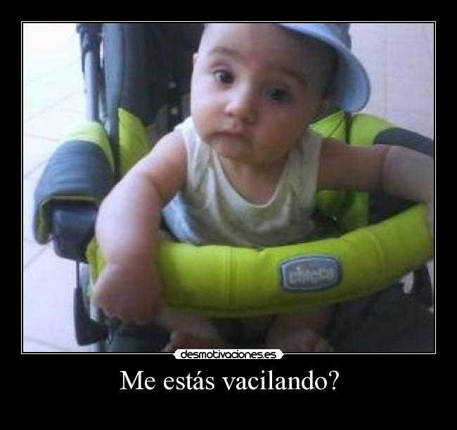 Me estás vacilando? -