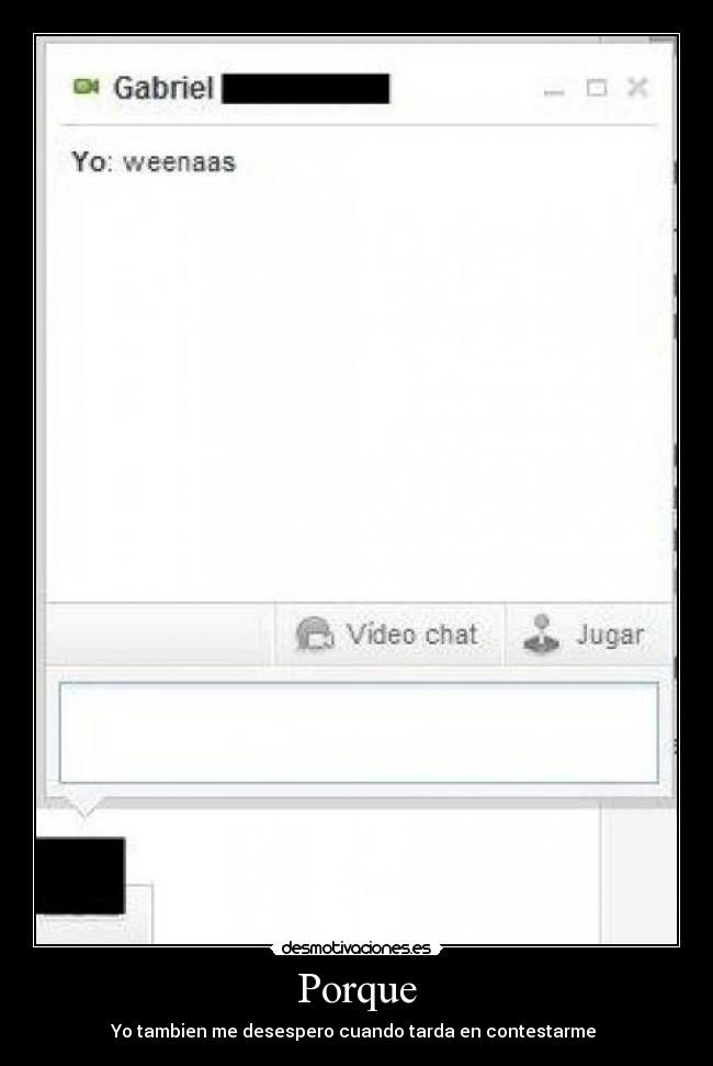 Porque - Yo tambien me desespero cuando tarda en contestarme