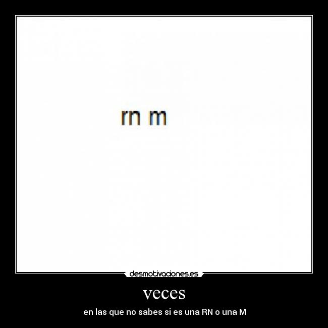 veces - en las que no sabes si es una RN o una M