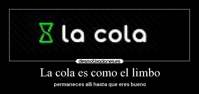 La cola es como el limbo -