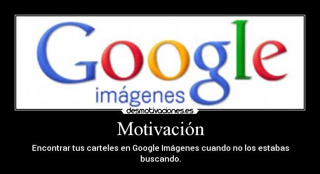 Motivación - Encontrar tus carteles en Google Imágenes cuando no los estabas buscando.
