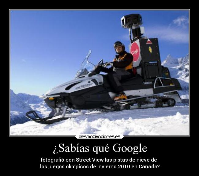 ¿Sabías qué Google - fotografió con Street View las pistas de nieve de
los juegos olímpicos de invierno 2010 en Canadá?