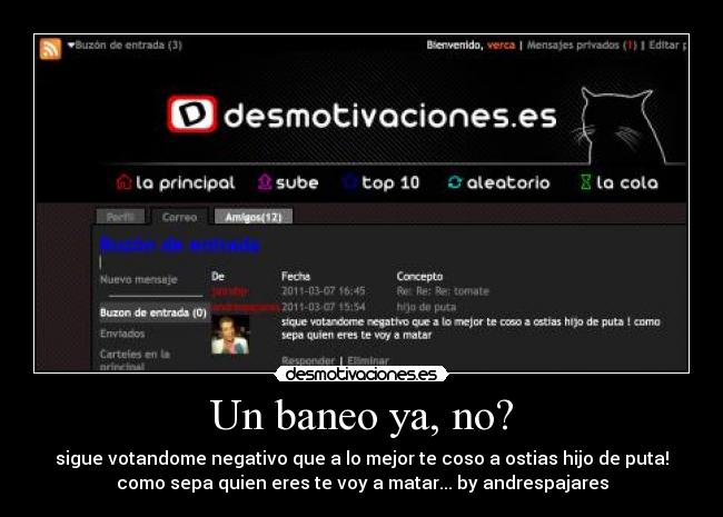 Un baneo ya, no? - sigue votandome negativo que a lo mejor te coso a ostias hijo de puta!
como sepa quien eres te voy a matar... by andrespajares