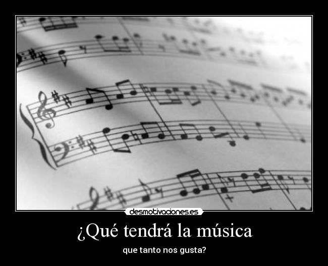 ¿Qué tendrá la música - que tanto nos gusta?