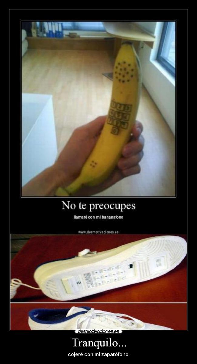 Tranquilo... - cojeré con mi zapatófono.