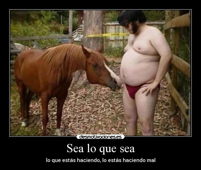 Sea lo que sea - lo que estás haciendo, lo estás haciendo mal