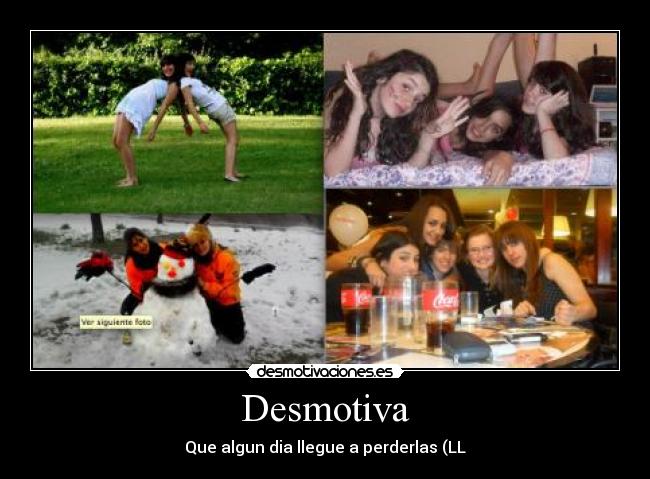 Desmotiva - Que algun dia llegue a perderlas (LL