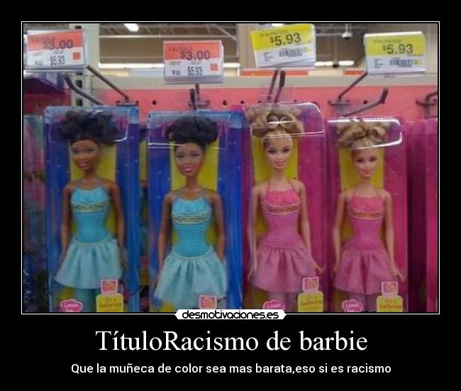 TítuloRacismo de barbie - Que la muñeca de color sea mas barata,eso si es racismo