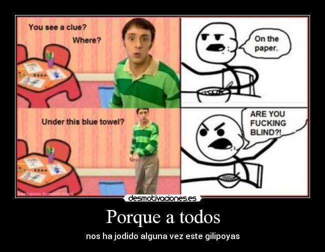 Porque a todos - nos ha jodido alguna vez este gilipoyas