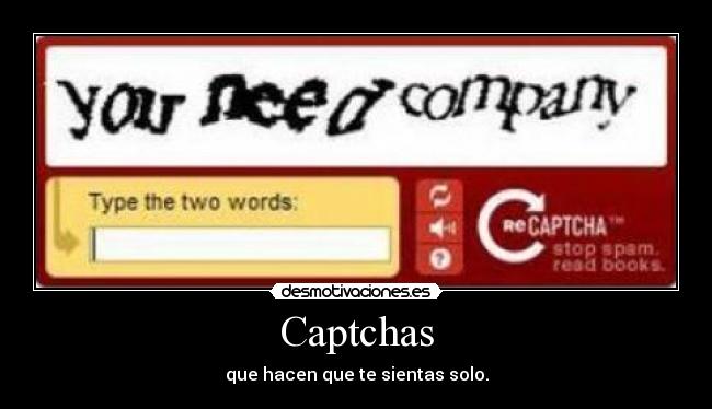 Captchas - que hacen que te sientas solo.