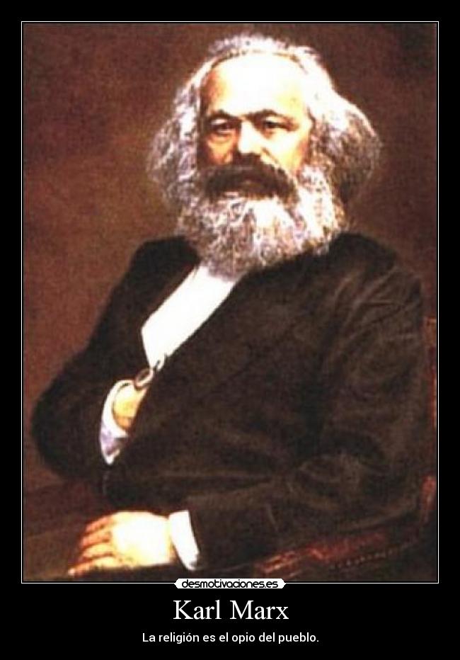 Karl Marx - La religión es el opio del pueblo.
