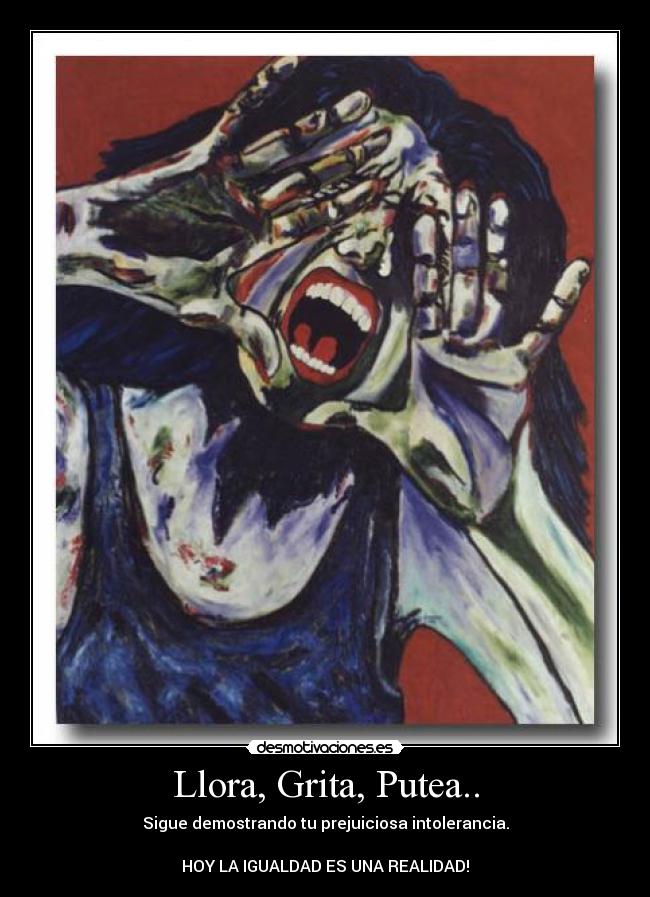 Llora, Grita, Putea.. - 