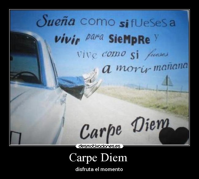 Carpe Diem - disfruta el momento