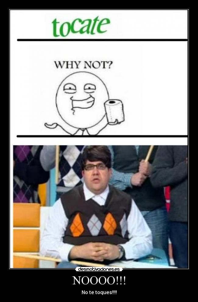 NOOOO!!! - No te toques!!!!