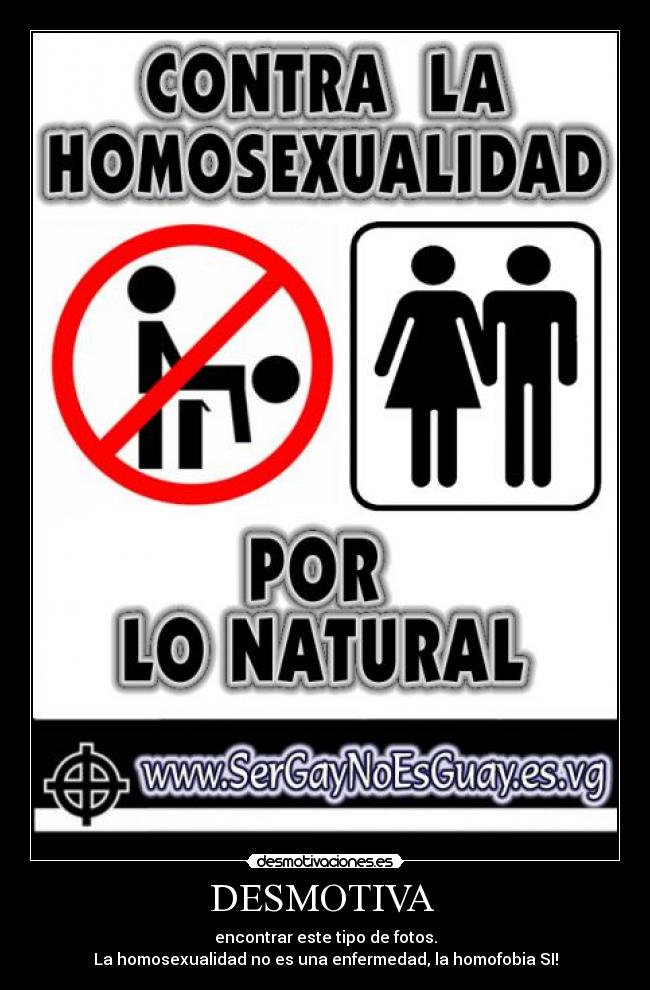 DESMOTIVA  - encontrar este tipo de fotos.
La homosexualidad no es una enfermedad, la homofobia SI!