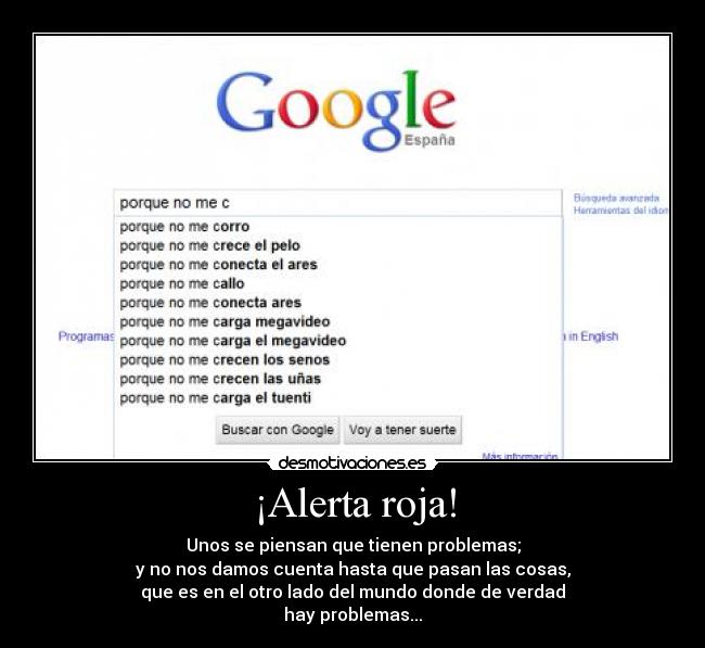 ¡Alerta roja! - Unos se piensan que tienen problemas;
y no nos damos cuenta hasta que pasan las cosas,
que es en el otro lado del mundo donde de verdad
hay problemas...