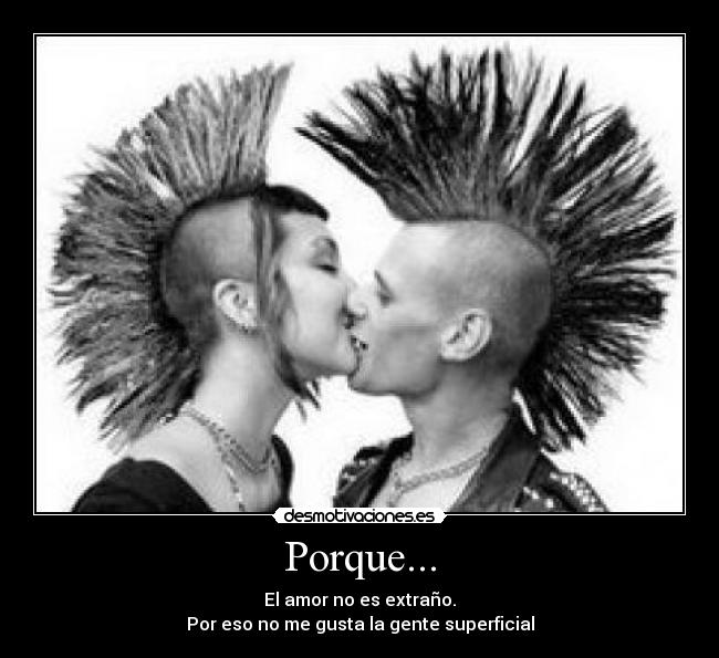 Porque... - El amor no es extraño.
Por eso no me gusta la gente superficial