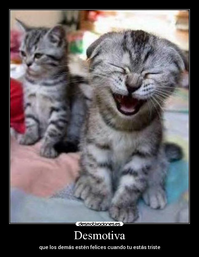 Desmotiva - que los demás estén felices cuando tu estás triste