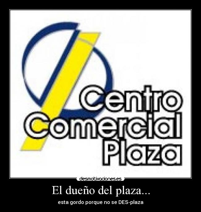 El dueño del plaza... -