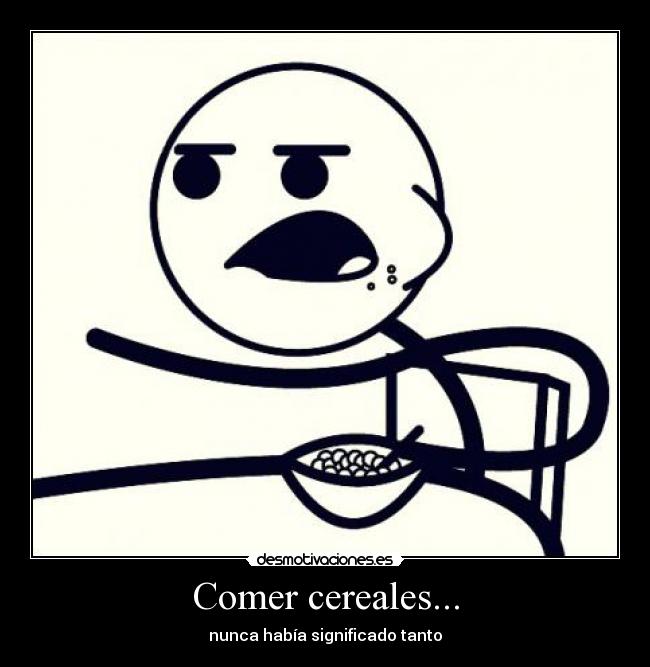 Comer cereales... -