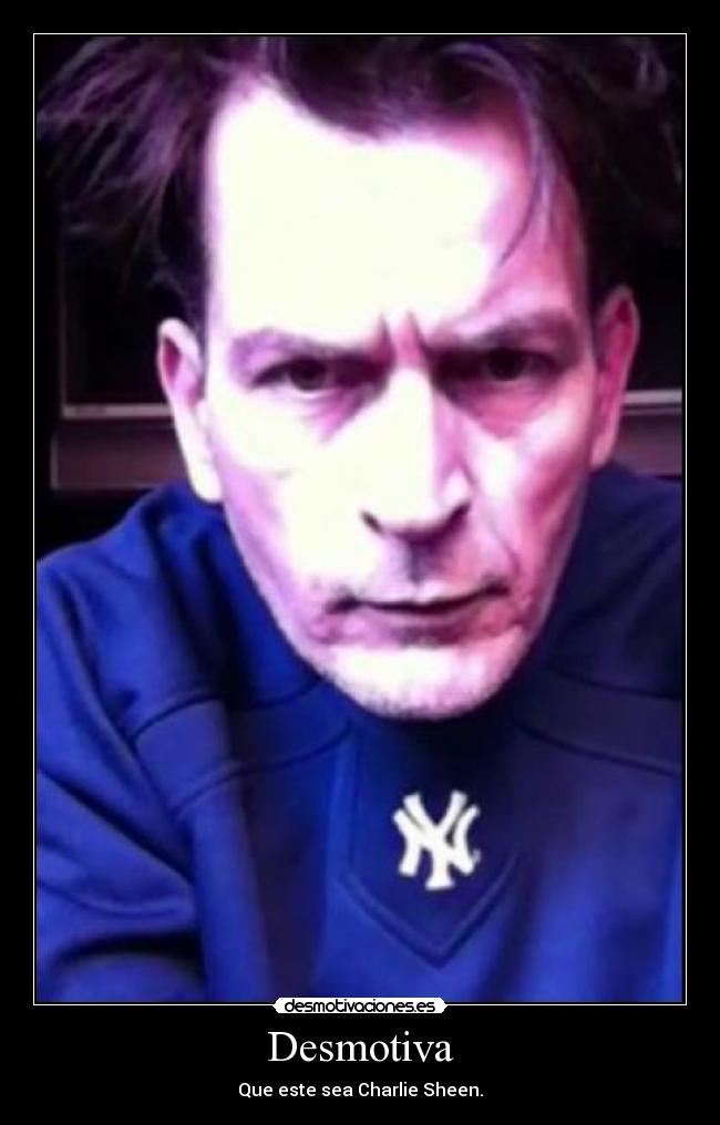 Desmotiva - Que este sea Charlie Sheen.