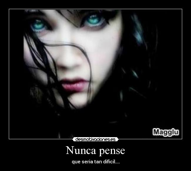 Nunca pense - que seria tan dificil....