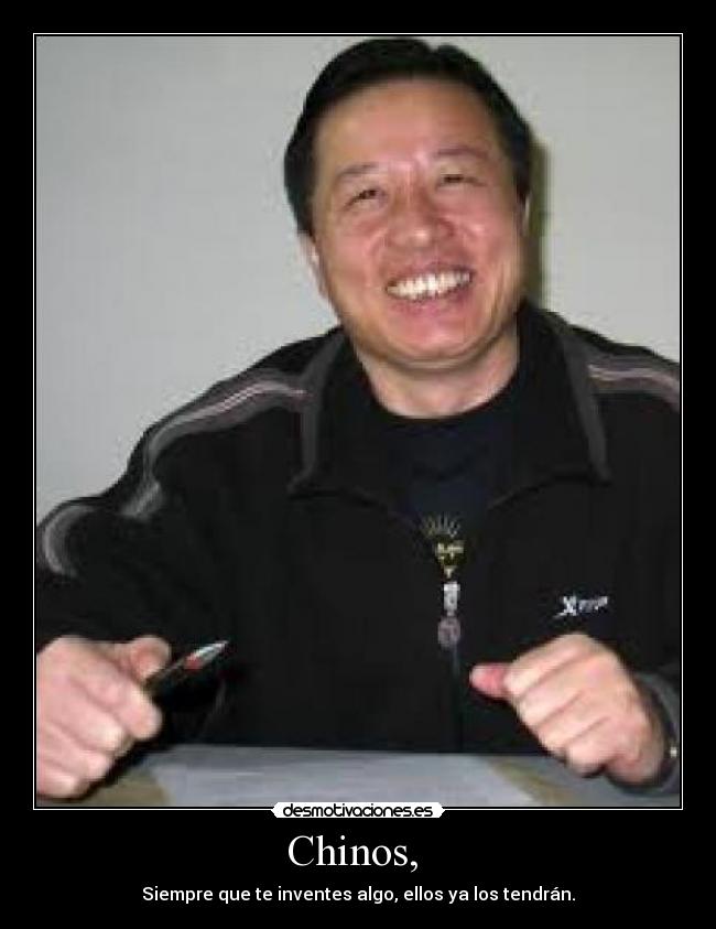 Chinos, - Siempre que te inventes algo, ellos ya los tendrán.