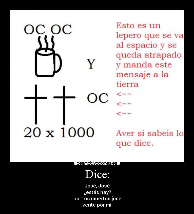 Dice: - José, José
¿estás hay?
por tus muertos josé
vente por mí