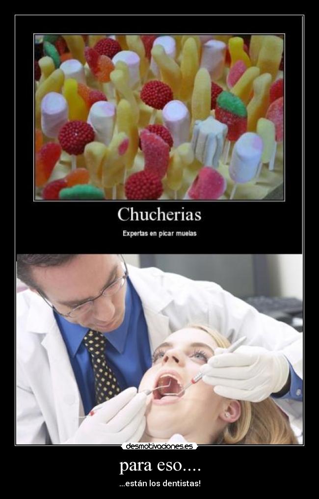 para eso.... - ...están los dentistas!