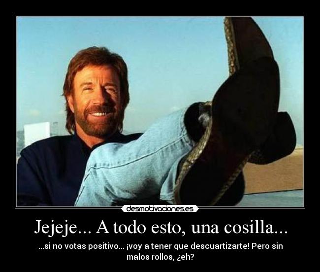 Jejeje... A todo esto, una cosilla... -