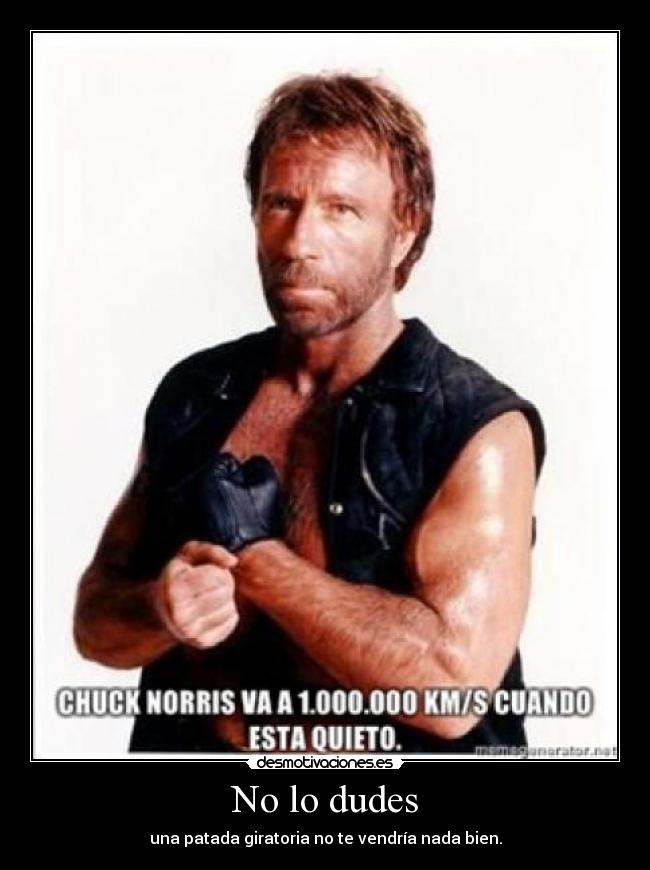 No lo dudes - una patada giratoria no te vendría nada bien.