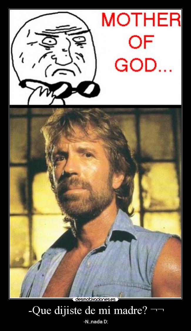 -Que dijiste de mi madre? ¬¬ - -N..nada D: