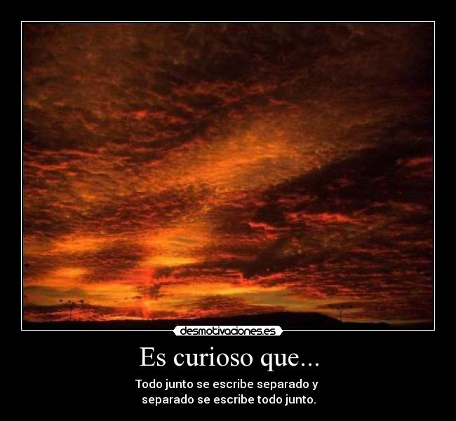 Es curioso que... - Todo junto se escribe separado y
separado se escribe todo junto.